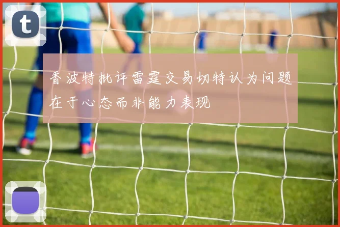 香波特批评雷霆交易切特认为问题在于心态而非能力表现